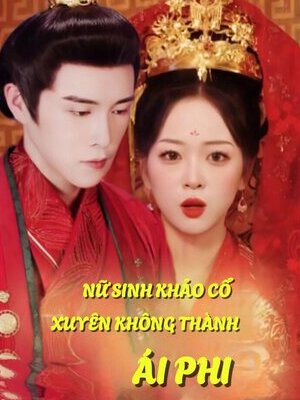 Nữ Sinh Khảo Cổ Xuyên Không Thành Ái Phi